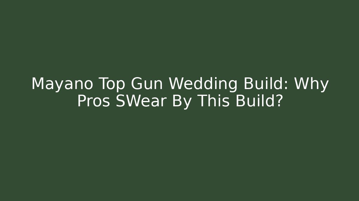 Mayano Top Gun Wedding Build: Why Pros SWear By This Build?