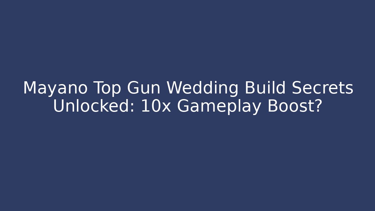 Mayano Top Gun Wedding Build Secrets Unlocked: 10x Gameplay Boost?