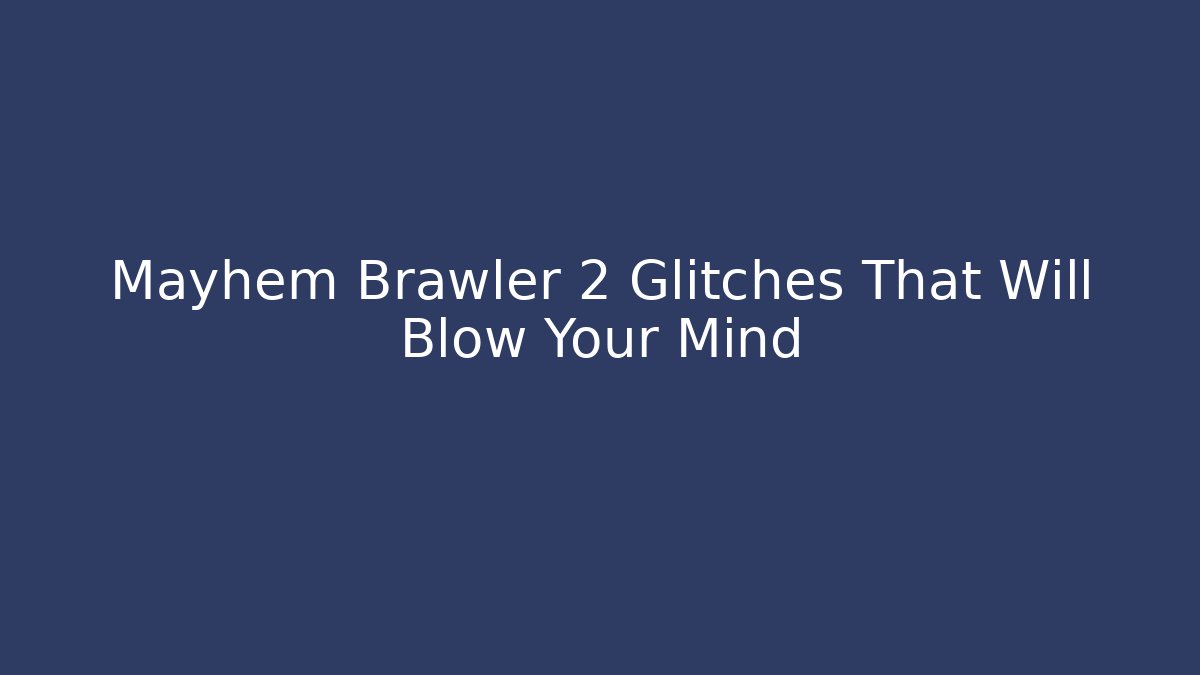 Mayhem Brawler 2 Glitches That Will Blow Your Mind - Create More Assets