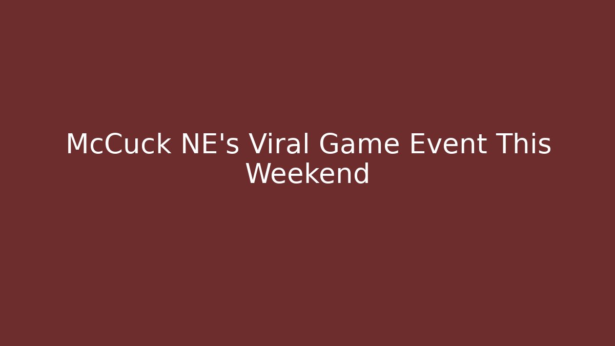 McCuck NE's Viral Game Event This Weekend - Create More Assets