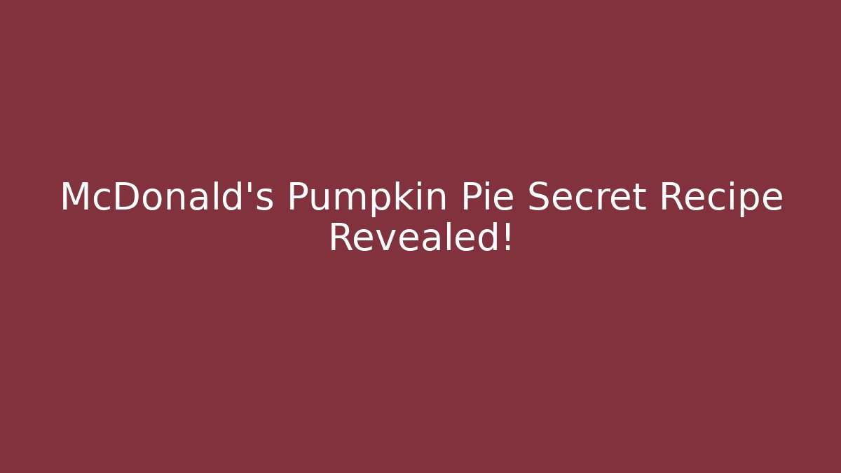 McDonald's Pumpkin Pie Secret Recipe Revealed! - Create More Assets