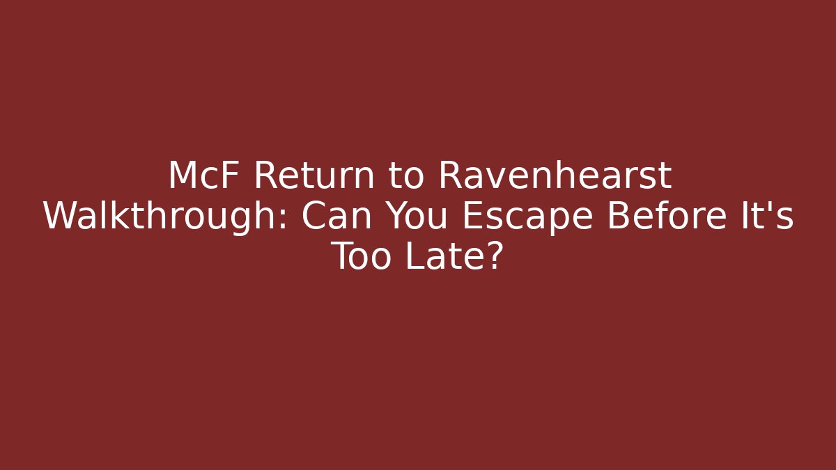 McF Return to Ravenhearst Walkthrough: Can You Escape Before It's Too Late?