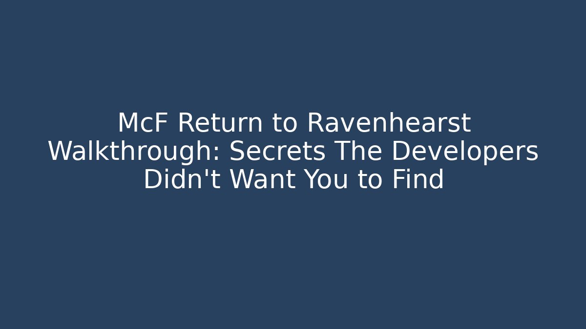 McF Return to Ravenhearst Walkthrough: Secrets The Developers Didn't Want You to Find