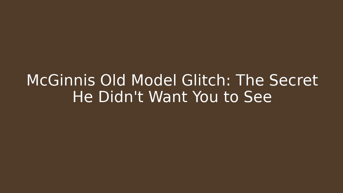 McGinnis Old Model Glitch: The Secret He Didn't Want You to See