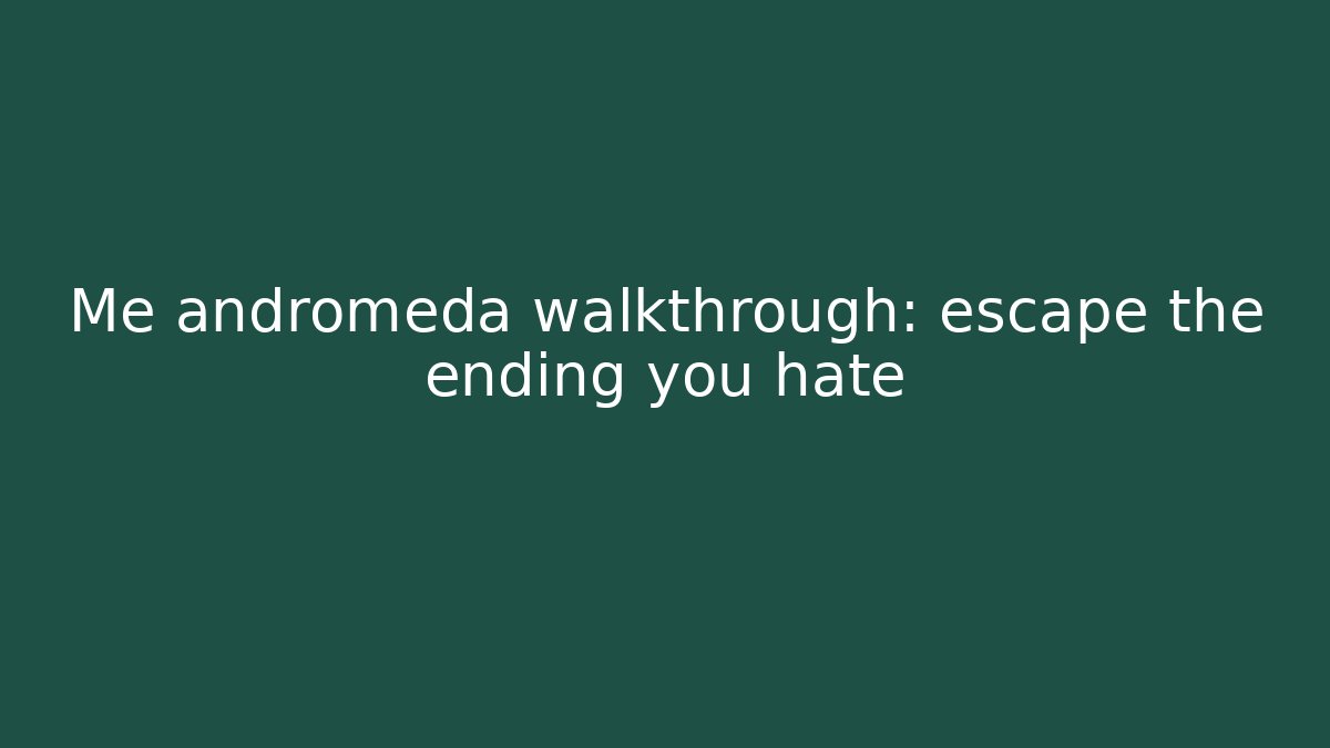Me andromeda walkthrough: escape the ending you hate