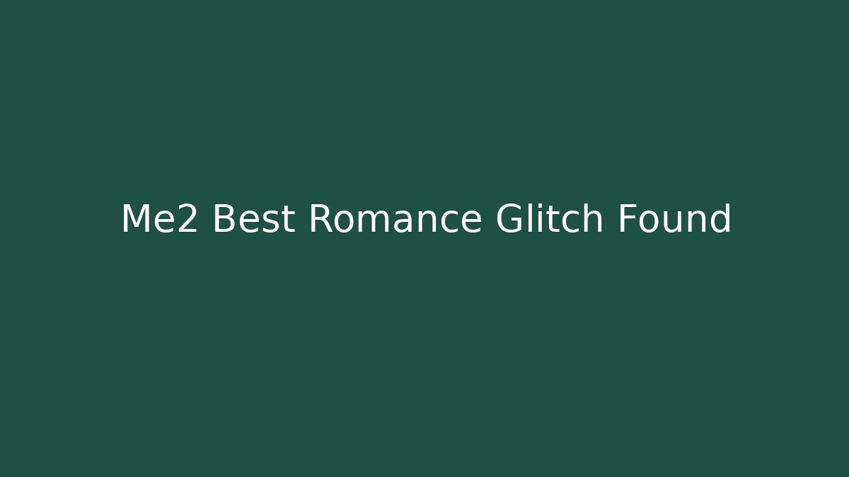 Me2 Best Romance Glitch Found
