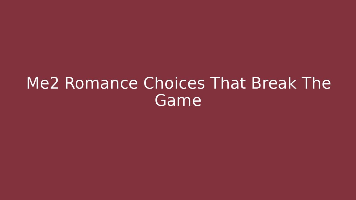 Me2 Romance Choices That Break The Game