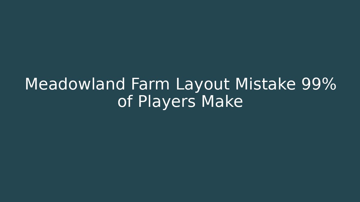 Meadowland Farm Layout Mistake 99% of Players Make