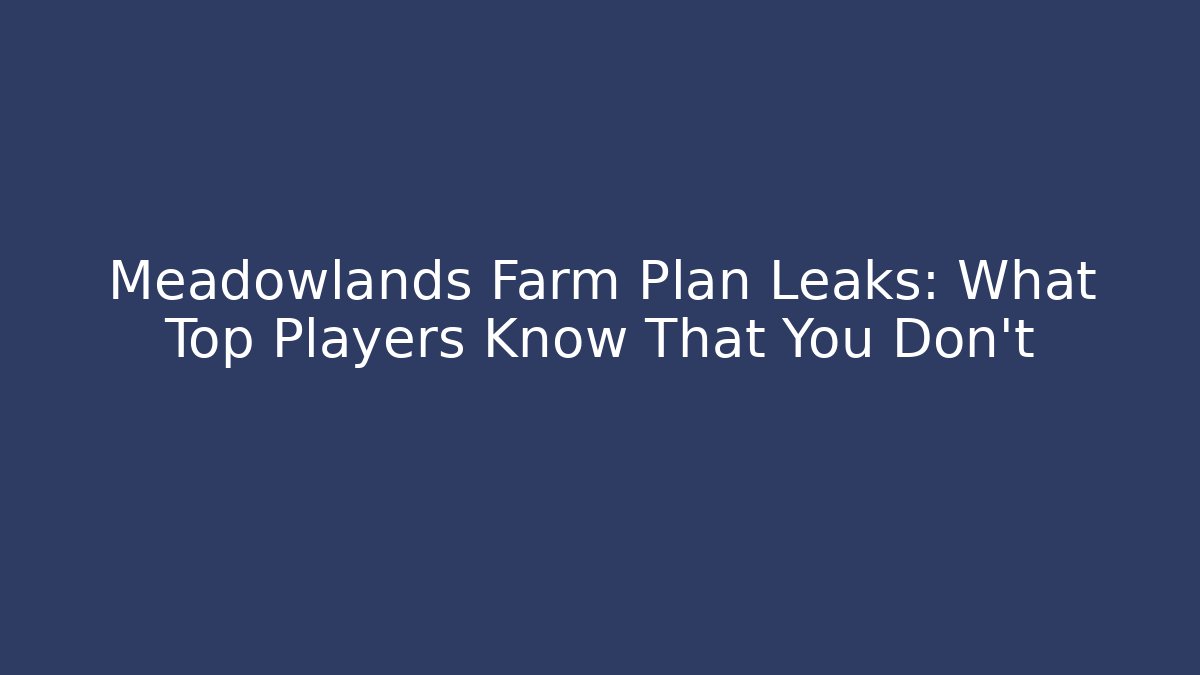 Meadowlands Farm Plan Leaks: What Top Players Know That You Don’t
