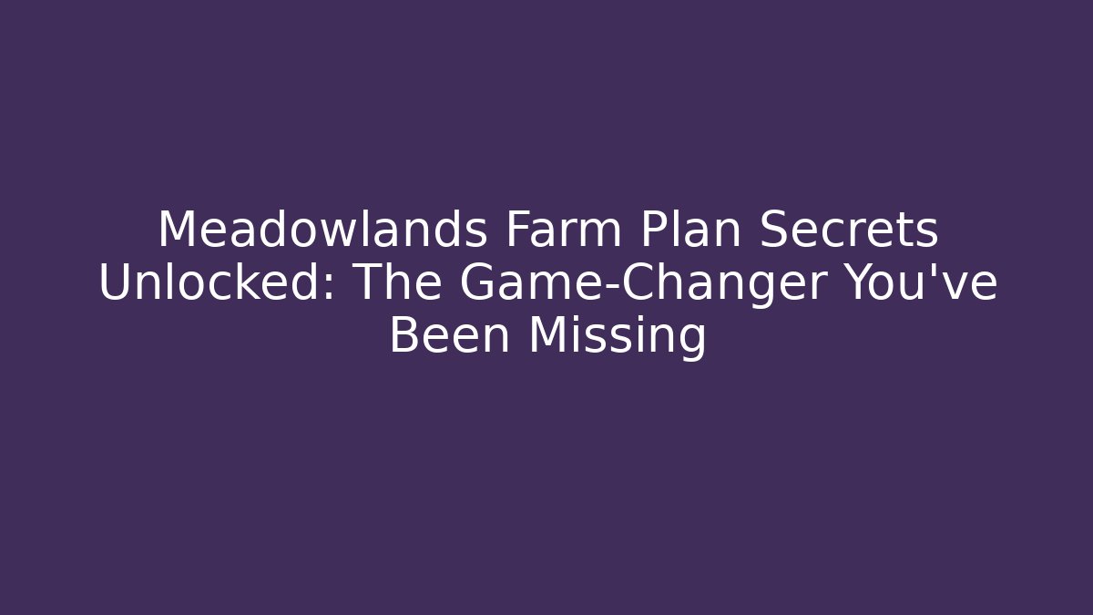 Meadowlands Farm Plan Secrets Unlocked: The Game-Changer You’ve Been Missing
