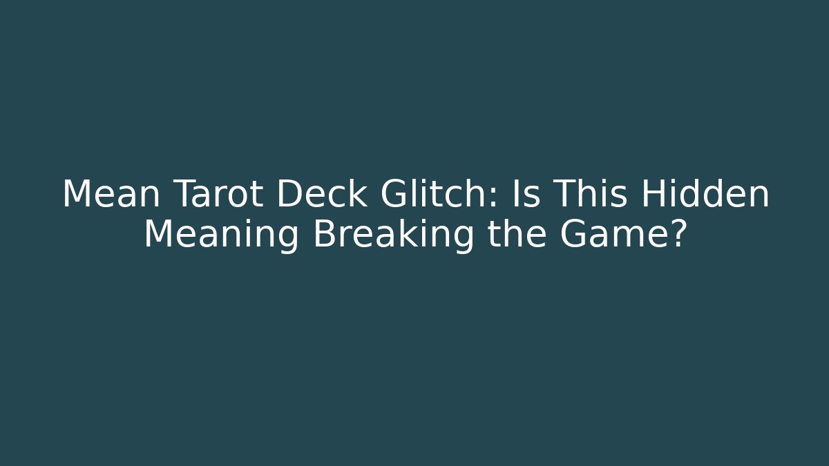 Mean Tarot Deck Glitch: Is This Hidden Meaning Breaking the Game?