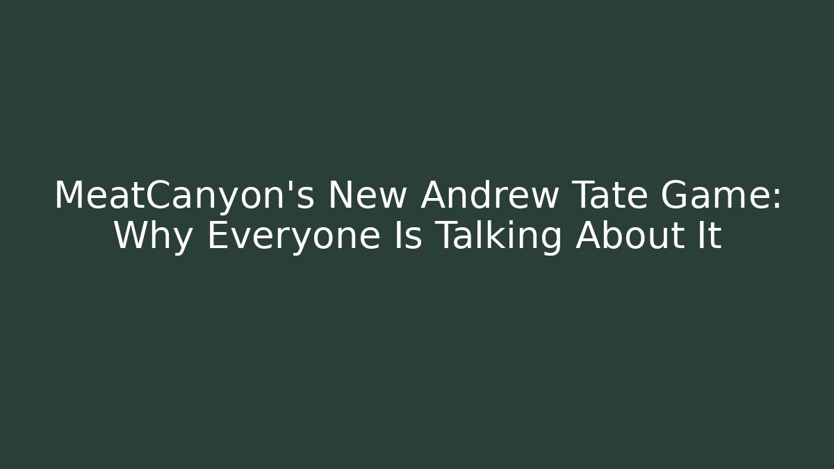 MeatCanyon's New Andrew Tate Game: Why Everyone Is Talking About It