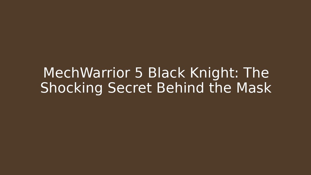 MechWarrior 5 Black Knight: The Shocking Secret Behind the Mask