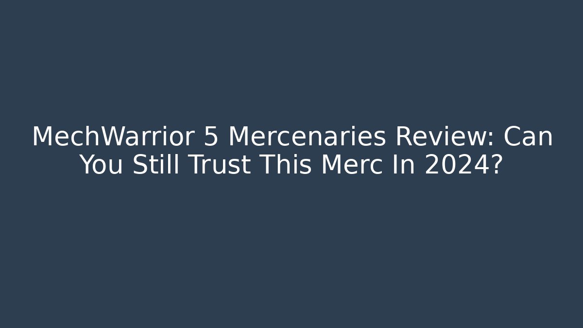 MechWarrior 5 Mercenaries Review: Can You Still Trust This Merc In 2024?