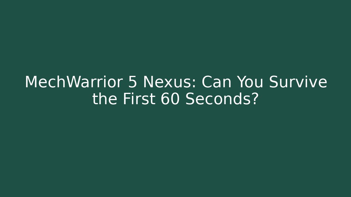 MechWarrior 5 Nexus: Can You Survive the First 60 Seconds?