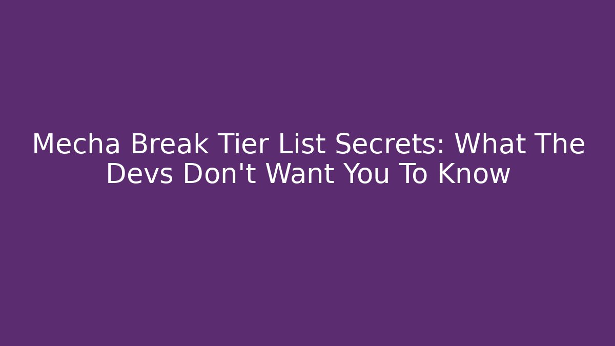 Mecha Break Tier List Secrets: What The Devs Don't Want You To Know
