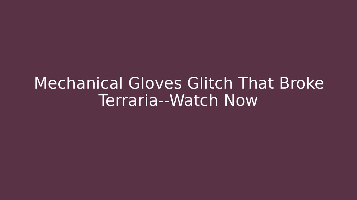 Mechanical Gloves Glitch That Broke Terraria—Watch Now