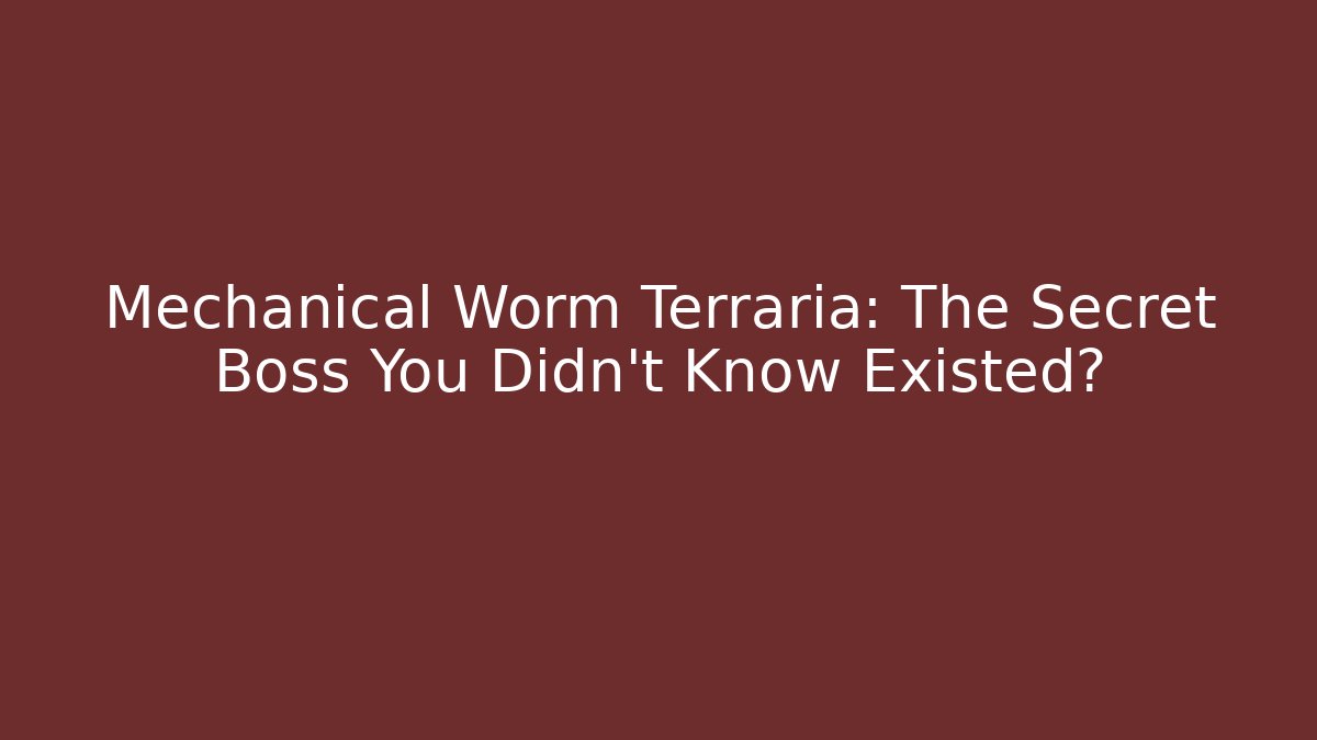 Mechanical Worm Terraria: The Secret Boss You Didn't Know Existed?