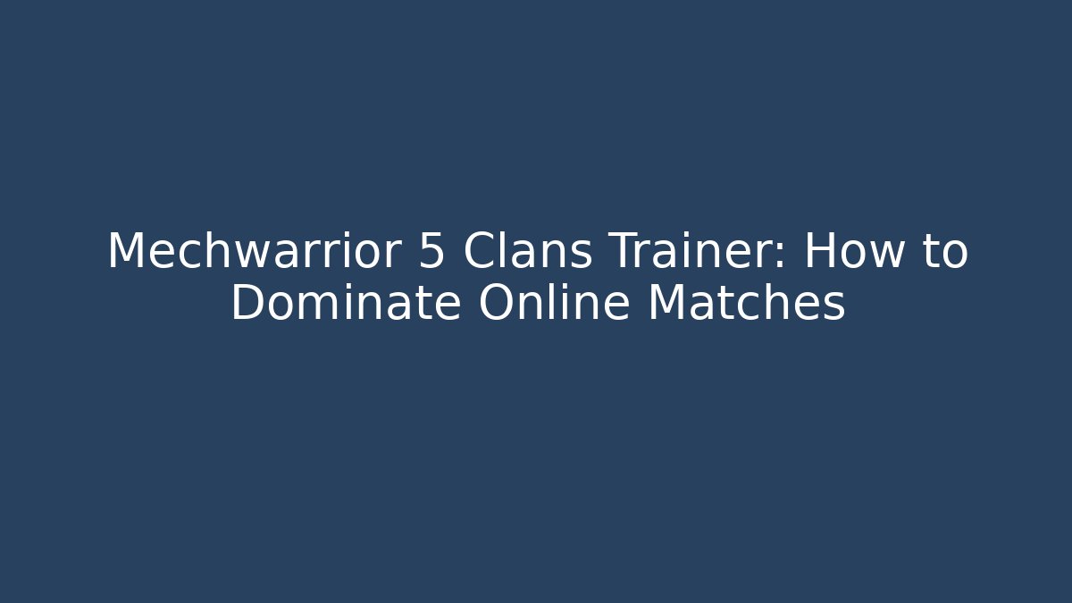 Mechwarrior 5 Clans Trainer: How to Dominate Online Matches