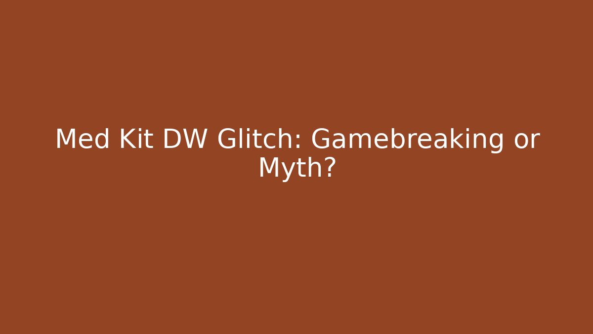 Med Kit DW Glitch: Gamebreaking or Myth? - Create More Assets