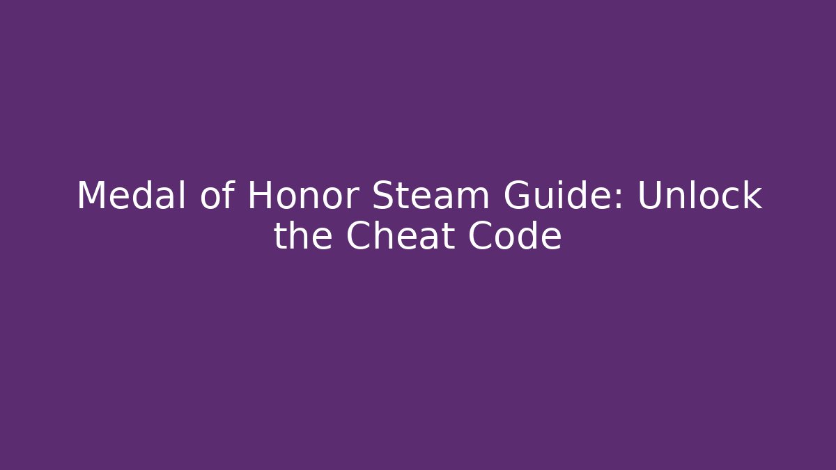 Medal of Honor Steam Guide: Unlock the Cheat Code