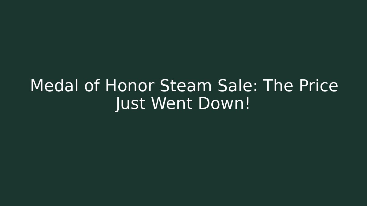 Medal of Honor Steam Sale: The Price Just Went Down!