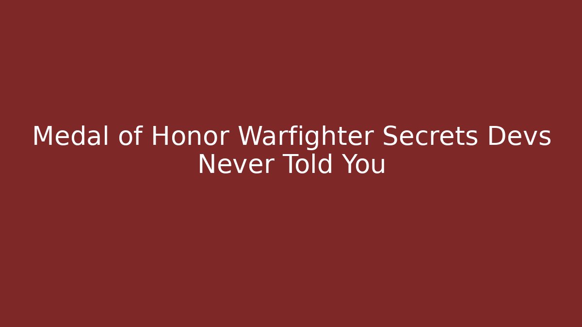 Medal of Honor Warfighter Secrets Devs Never Told You