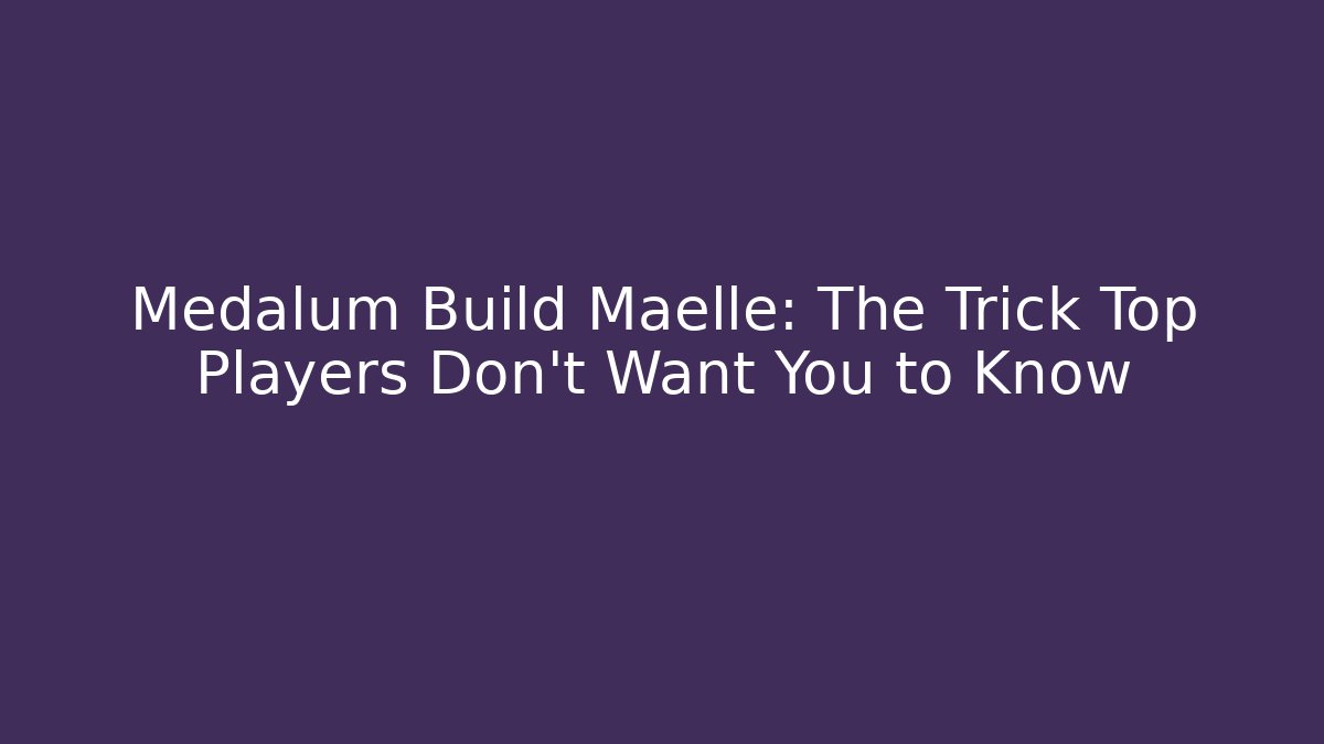 Medalum Build Maelle: The Trick Top Players Don’t Want You to Know