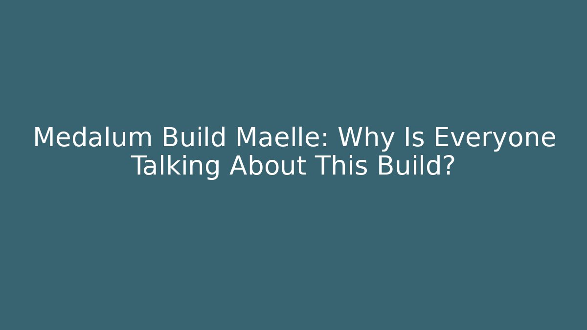 Medalum Build Maelle: Why Is Everyone Talking About This Build?