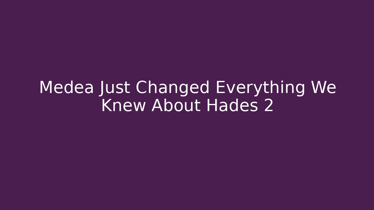 Medea Just Changed Everything We Knew About Hades 2 - Create More Assets