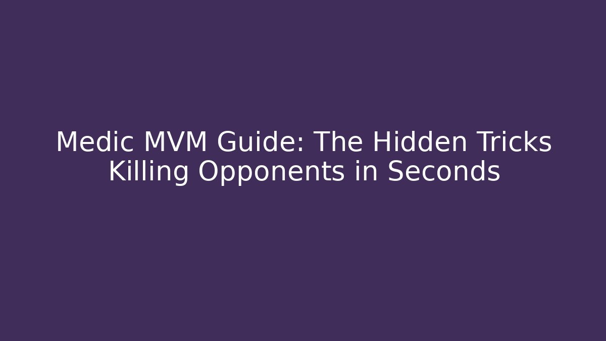 Medic MVM Guide: The Hidden Tricks Killing Opponents in Seconds - Create More Assets
