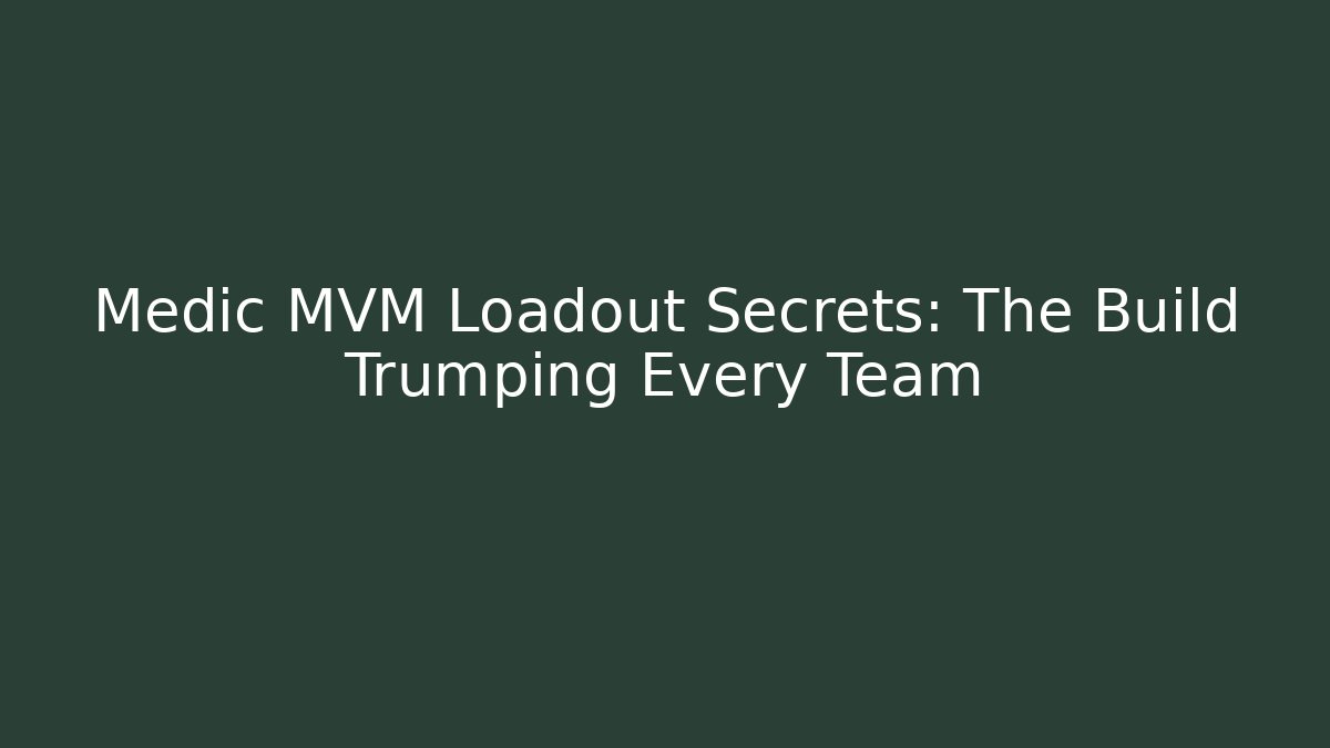Medic MVM Loadout Secrets: The Build Trumping Every Team - Create More Assets