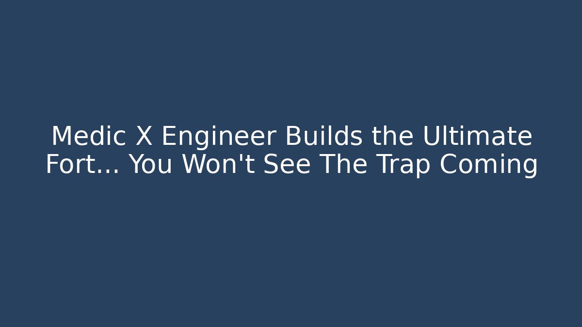 Medic X Engineer Builds the Ultimate Fort… You Won’t See The Trap Coming