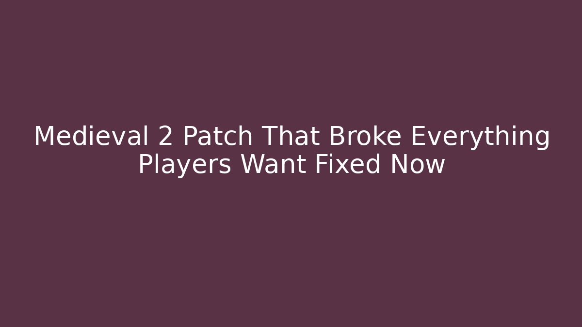 Medieval 2 Patch That Broke Everything Players Want Fixed Now
