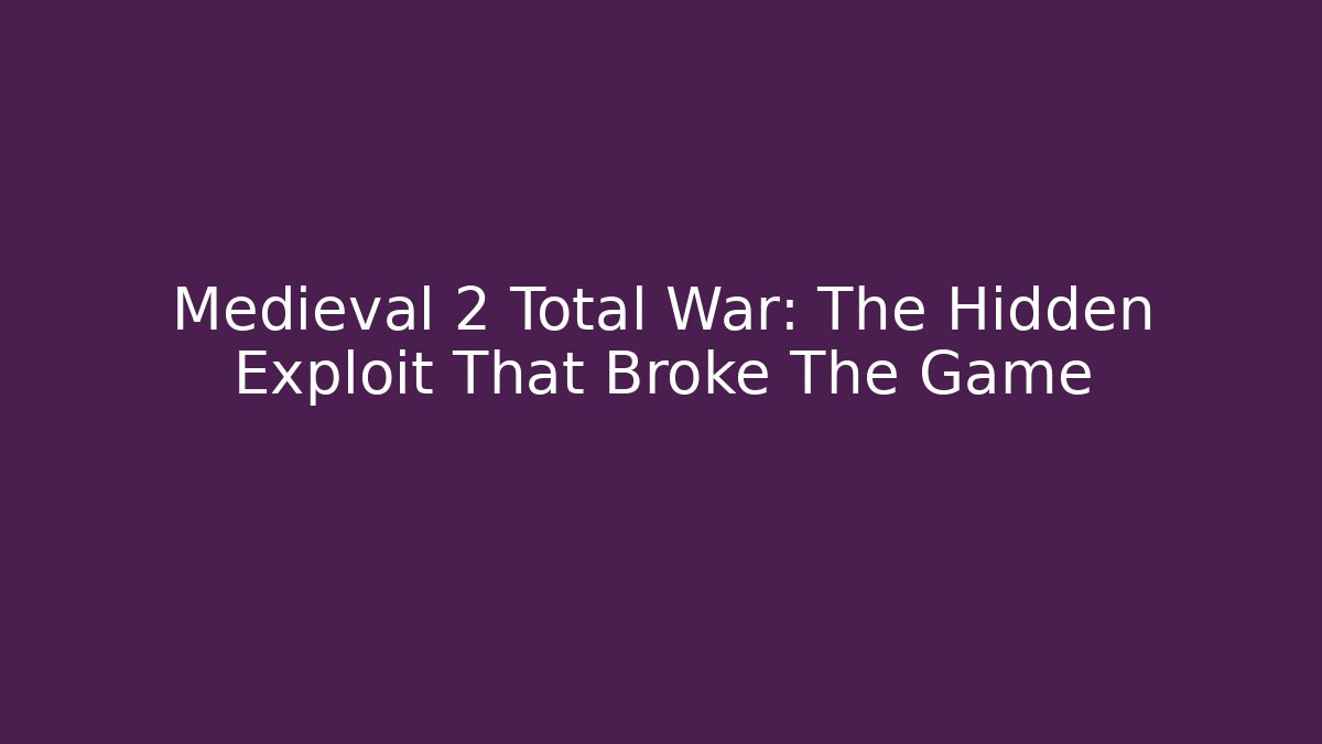 Medieval 2 Total War: The Hidden Exploit That Broke The Game