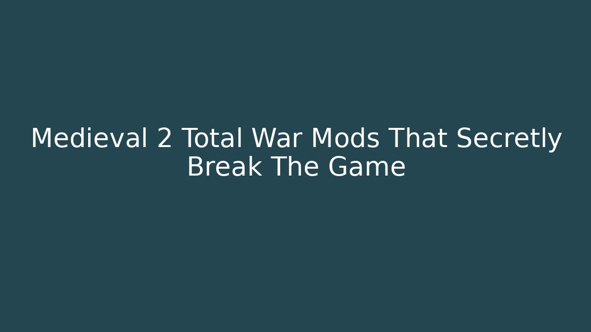 Medieval 2 Total War Mods That Secretly Break The Game