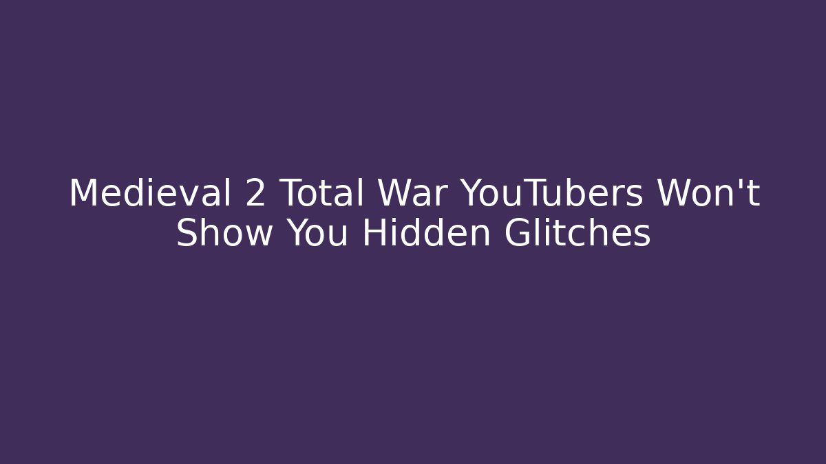 Medieval 2 Total War YouTubers Won't Show You Hidden Glitches