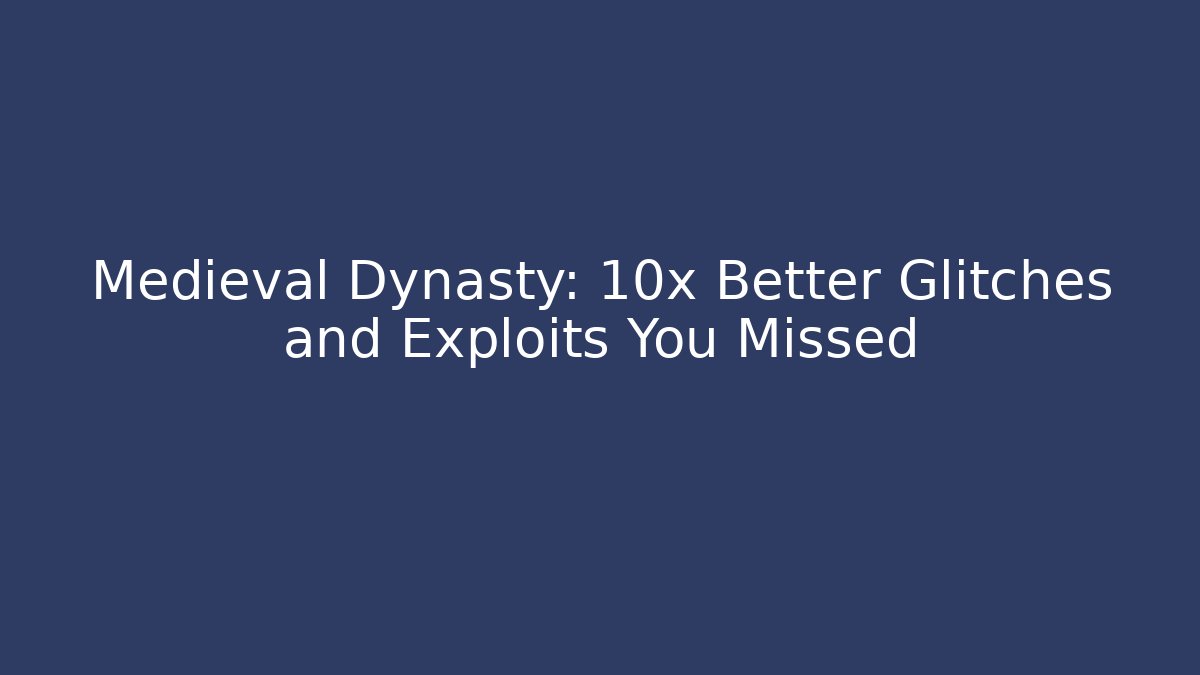Medieval Dynasty: 10x Better Glitches and Exploits You Missed