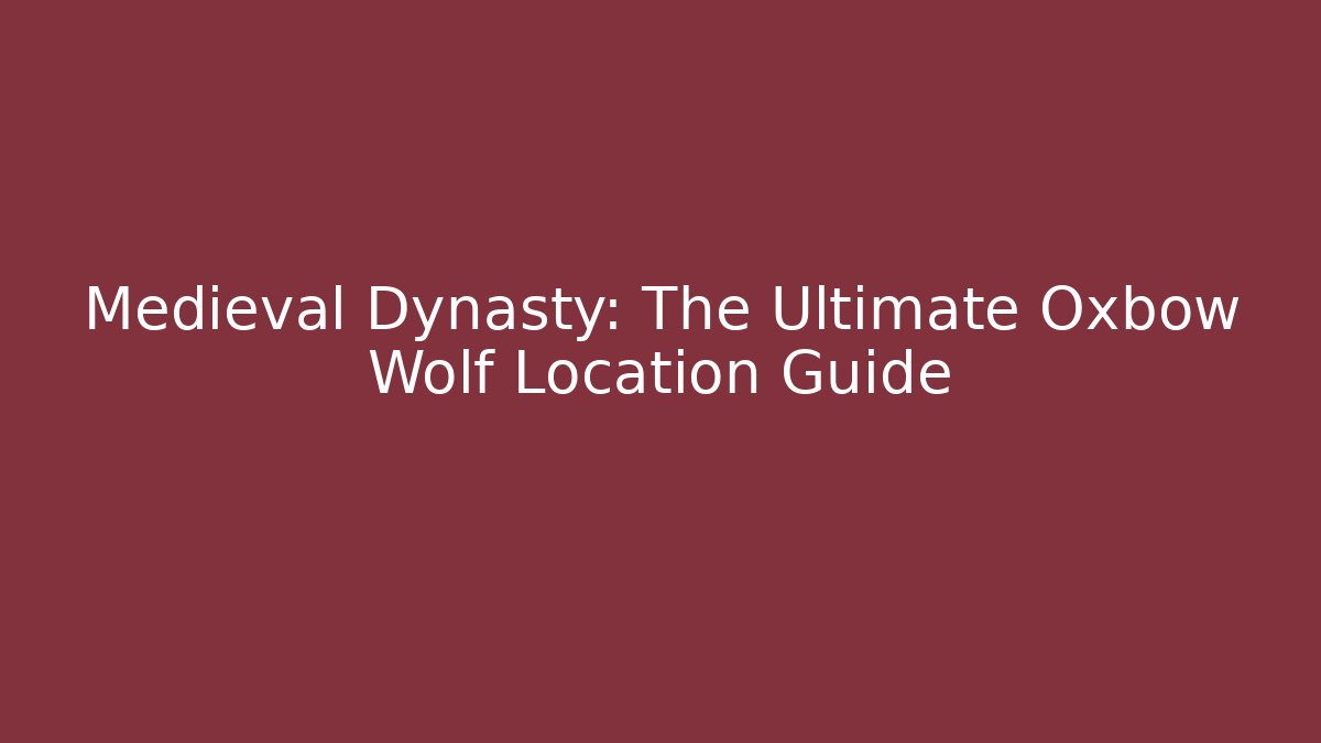Medieval Dynasty: The Ultimate Oxbow Wolf Location Guide - Create More Assets