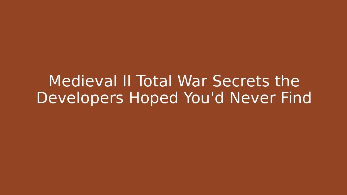 Medieval II Total War Secrets the Developers Hoped You’d Never Find