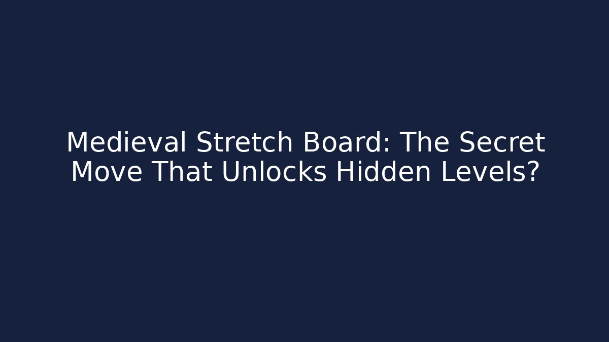 Medieval Stretch Board: The Secret Move That Unlocks Hidden Levels?