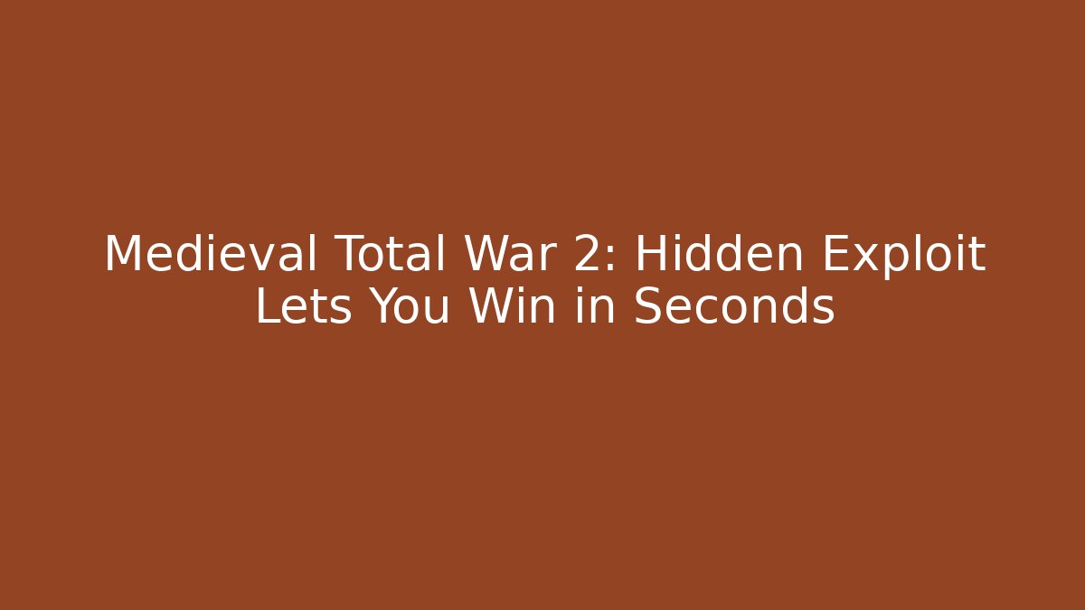Medieval Total War 2: Hidden Exploit Lets You Win in Seconds