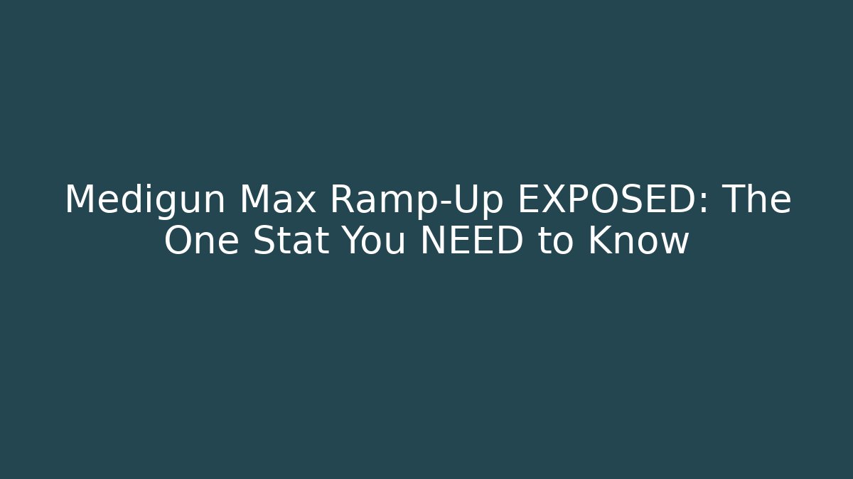 Medigun Max Ramp-Up EXPOSED: The One Stat You NEED to Know