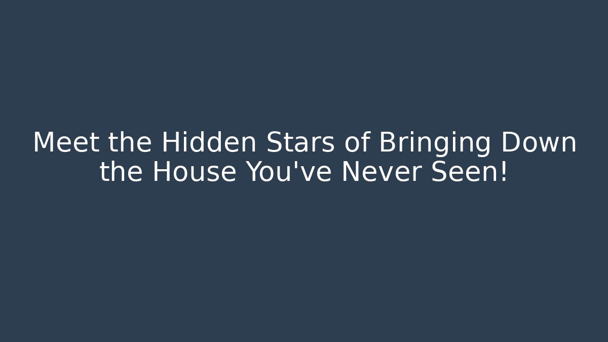 Meet the Hidden Stars of Bringing Down the House You've Never Seen!