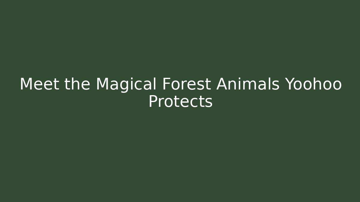 Meet the Magical Forest Animals Yoohoo Protects