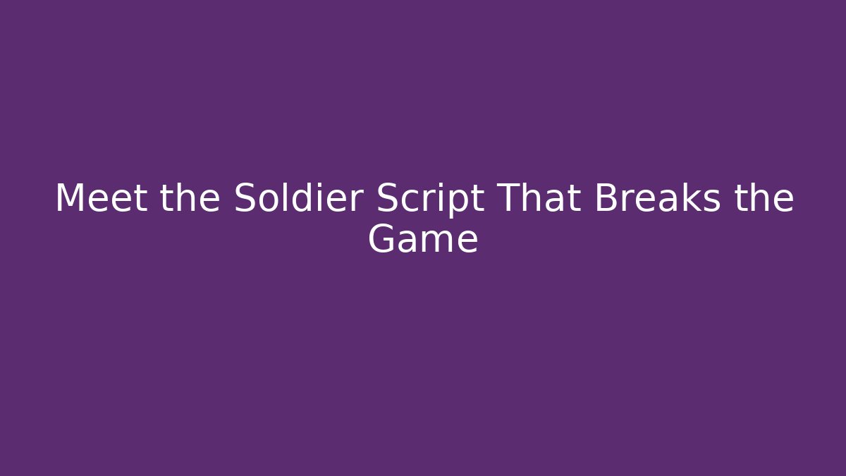 Meet the Soldier Script That Breaks the Game