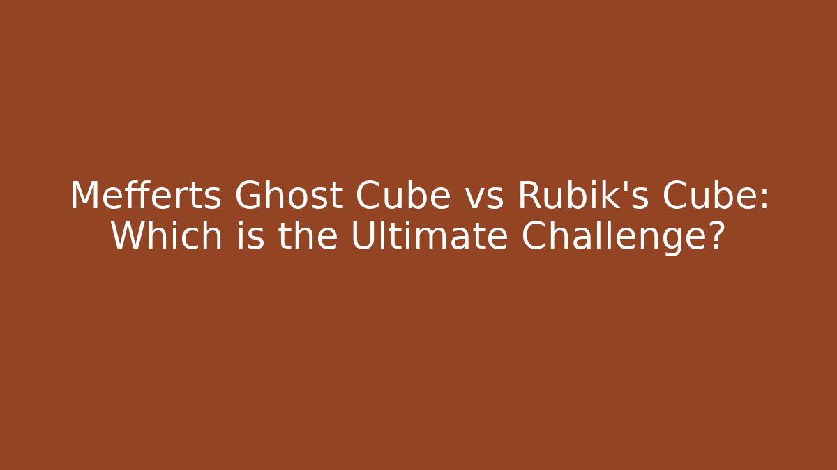 Mefferts Ghost Cube vs Rubik's Cube: Which is the Ultimate Challenge?