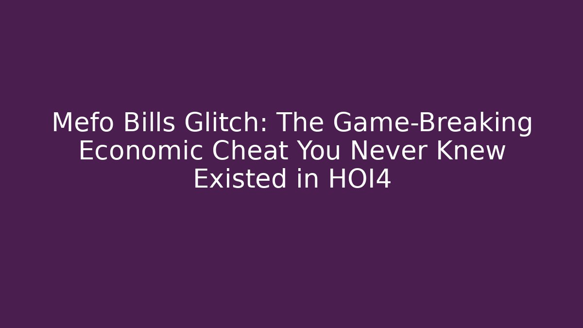 Mefo Bills Glitch: The Game-Breaking Economic Cheat You Never Knew Existed in HOI4