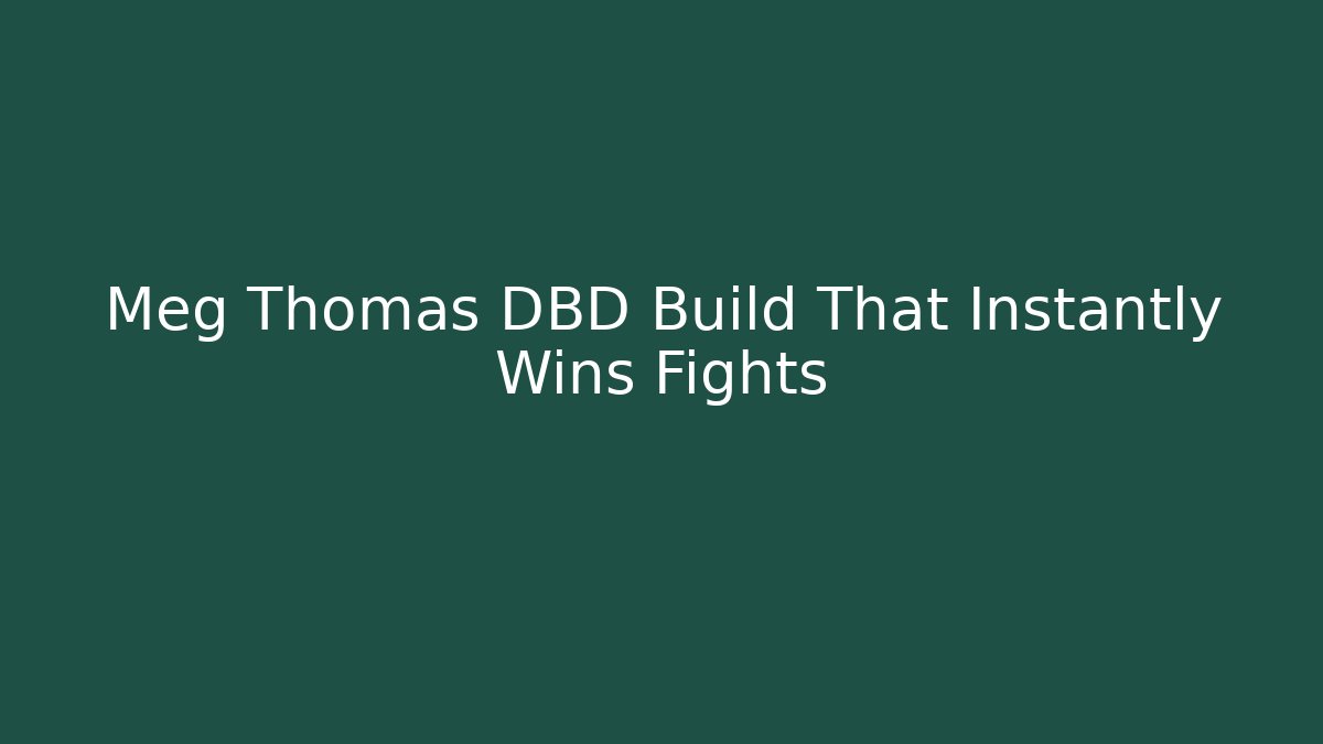 Meg Thomas DBD Build That Instantly Wins Fights - Create More Assets