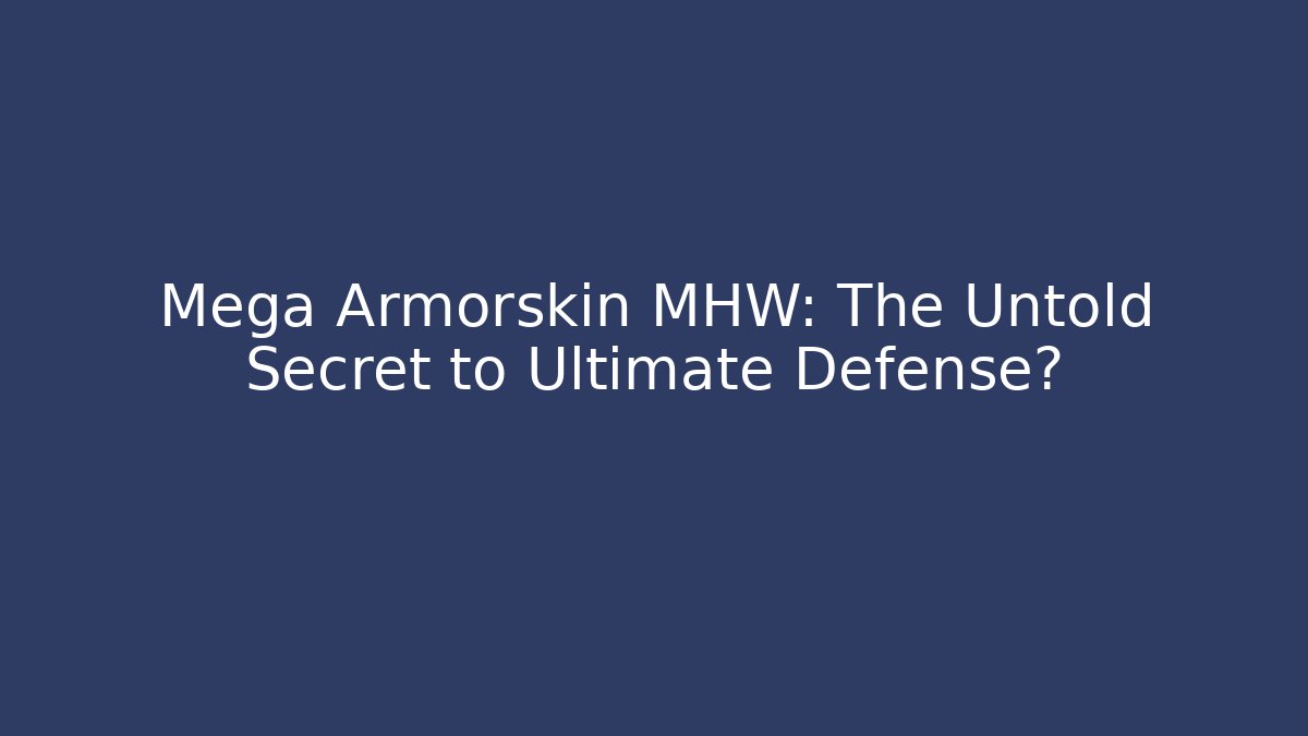 Mega Armorskin MHW: The Untold Secret to Ultimate Defense?